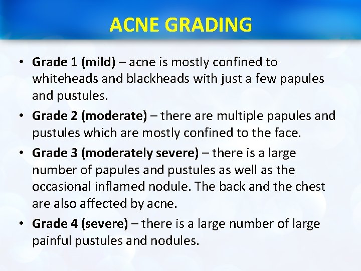 ACNE GRADING • Grade 1 (mild) – acne is mostly confined to whiteheads and