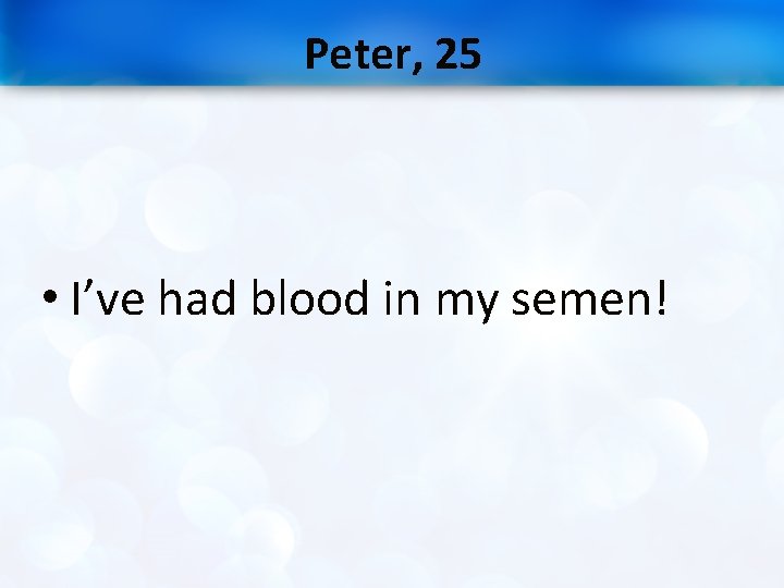 Peter, 25 • I’ve had blood in my semen! 