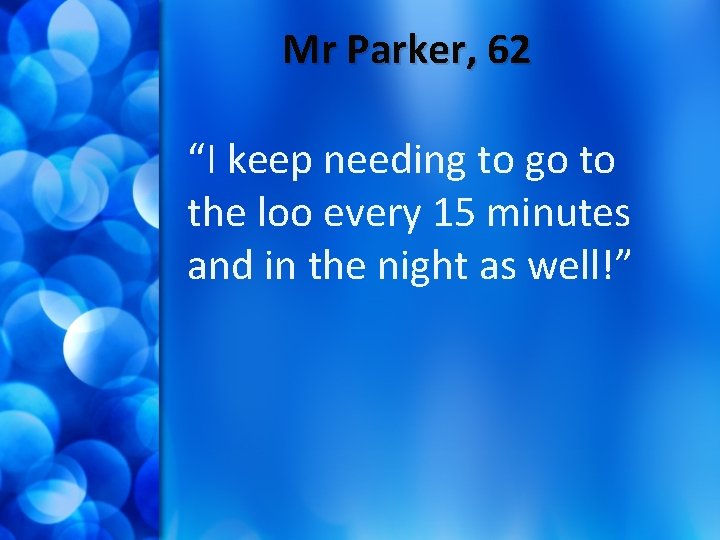 Mr Parker, 62 “I keep needing to go to the loo every 15 minutes