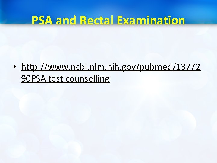 PSA and Rectal Examination • http: //www. ncbi. nlm. nih. gov/pubmed/13772 90 PSA test