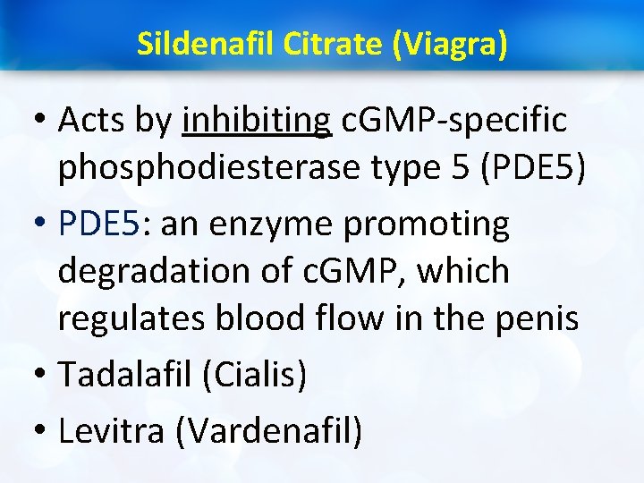 Sildenafil Citrate (Viagra) • Acts by inhibiting c. GMP-specific phosphodiesterase type 5 (PDE 5)