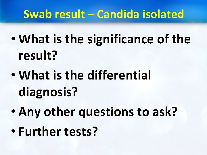 Swab result – Candida isolated • What is the significance of the result? •