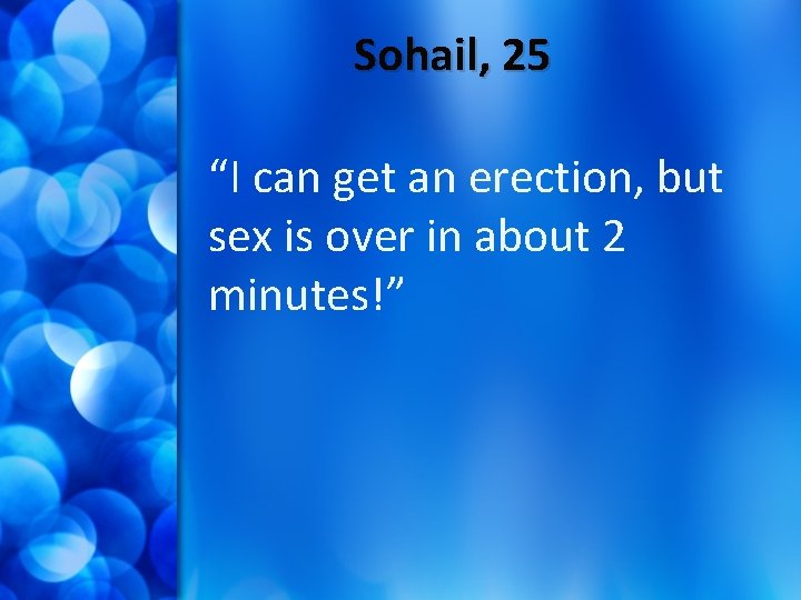 Sohail, 25 “I can get an erection, but sex is over in about 2