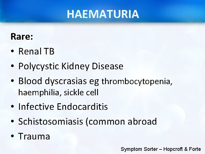 HAEMATURIA Rare: • Renal TB • Polycystic Kidney Disease • Blood dyscrasias eg thrombocytopenia,