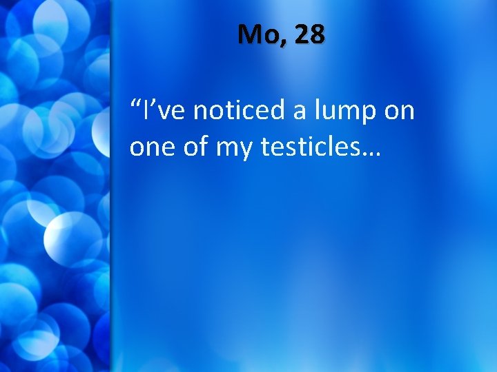 Mo, 28 “I’ve noticed a lump on one of my testicles… 