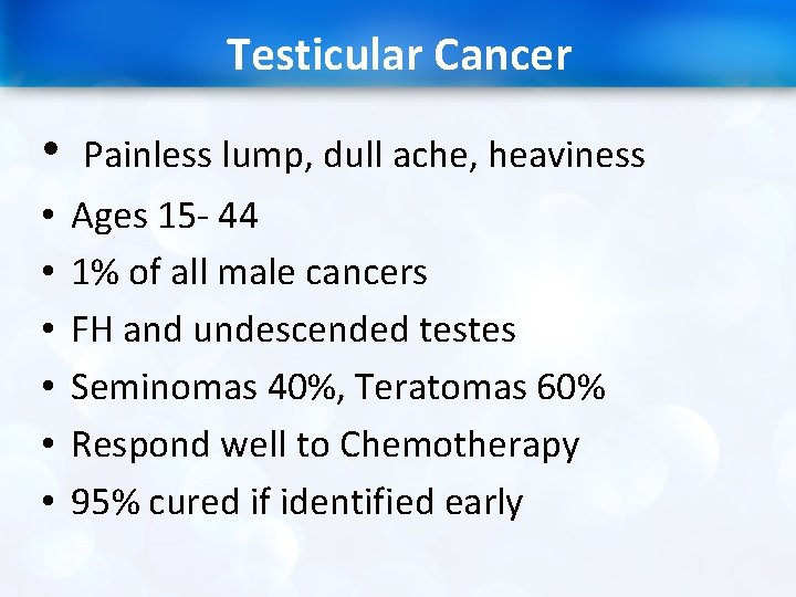 Testicular Cancer • Painless lump, dull ache, heaviness • • • Ages 15 -