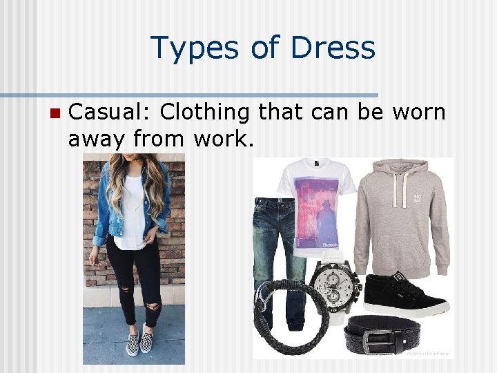 Types of Dress n Casual: Clothing that can be worn away from work. 