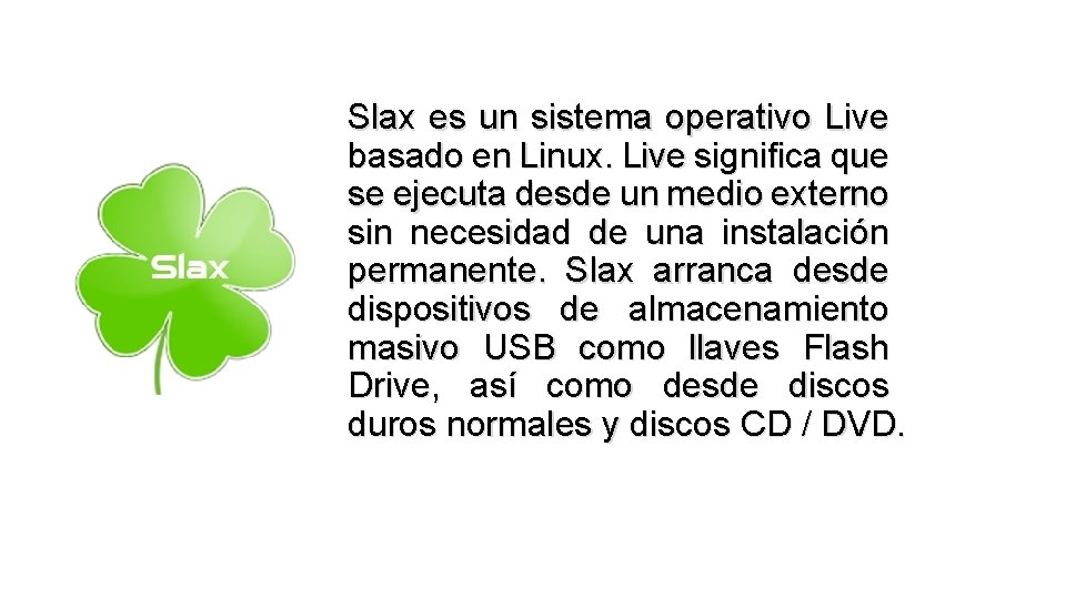 Slax es un sistema operativo Live basado en Linux. Live significa que se ejecuta