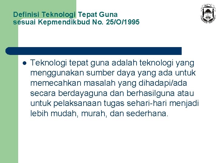 Definisi Teknologi Tepat Guna sesuai Kepmendikbud No. 25/O/1995 l Teknologi tepat guna adalah teknologi
