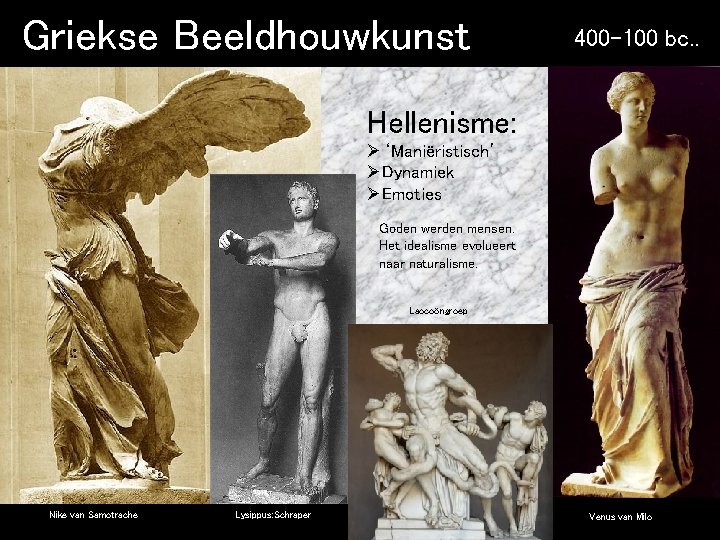 Griekse Beeldhouwkunst 400 -100 bc. . Hellenisme: Ø‘Maniëristisch’ ØDynamiek ØEmoties Goden werden mensen. Het