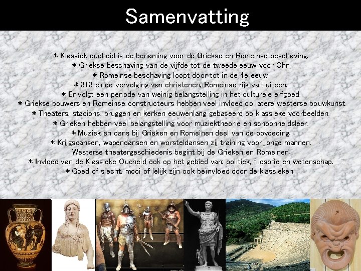 Samenvatting * Klassiek oudheid is de benaming voor de Griekse en Romeinse beschaving. *