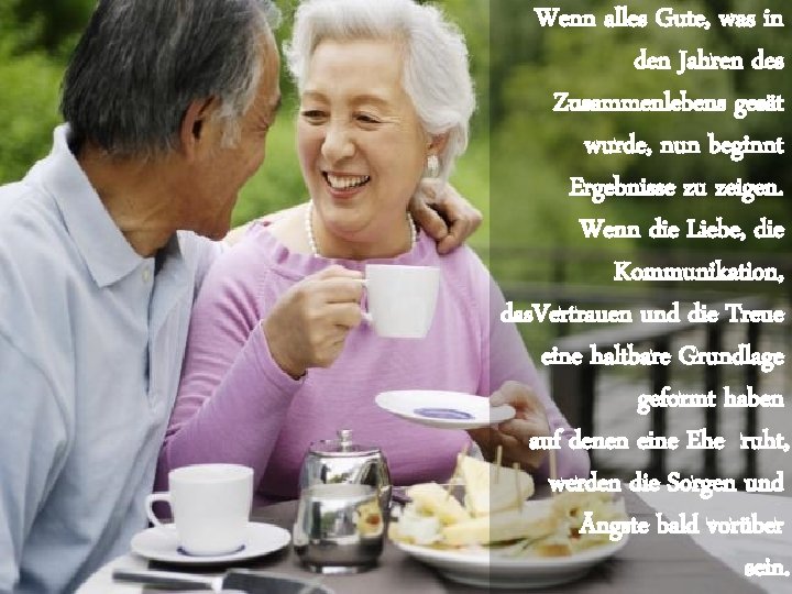 Wenn alles Gute, was in den Jahren des Zusammenlebens gesät wurde, nun beginnt Ergebnisse