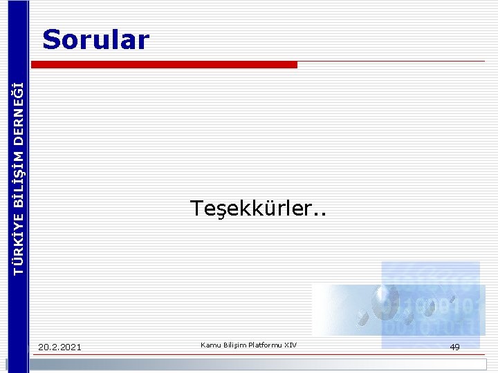 TÜRKİYE BİLİŞİM DERNEĞİ Sorular Teşekkürler. . 20. 2. 2021 Kamu Bilişim Platformu XIV 49