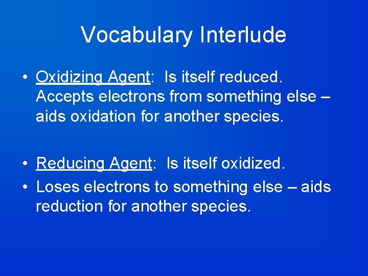Vocabulary Interlude • Oxidizing Agent: Is itself reduced. Accepts electrons from something else –