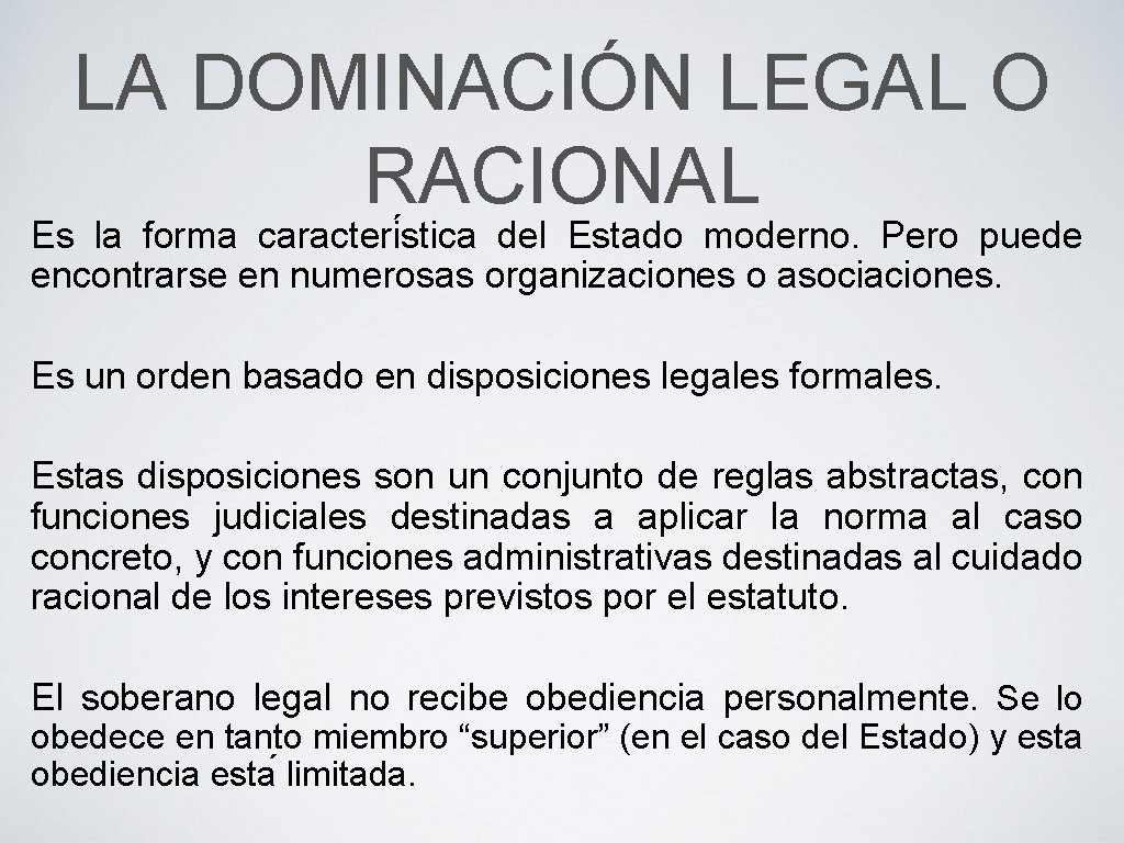 LA DOMINACIÓN LEGAL O RACIONAL Es la forma caracteri stica del Estado moderno. Pero