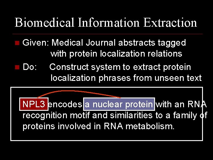 Biomedical Information Extraction Given: Medical Journal abstracts tagged with protein localization relations n Do: