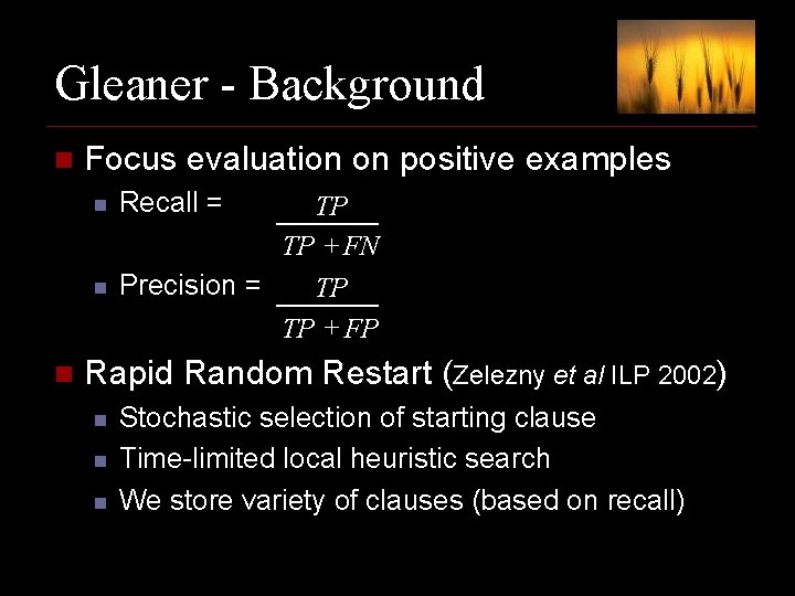 Gleaner - Background n Focus evaluation on positive examples n n n Recall =