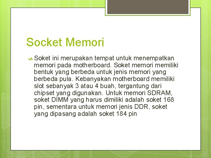 Socket Memori Soket ini merupakan tempat untuk menempatkan memori pada motherboard. Soket memori memiliki