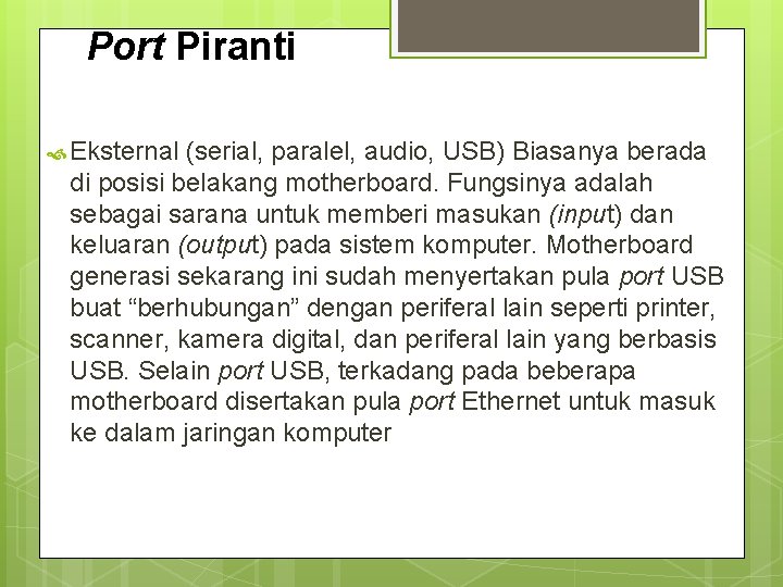 Port Piranti Eksternal (serial, paralel, audio, USB) Biasanya berada di posisi belakang motherboard. Fungsinya