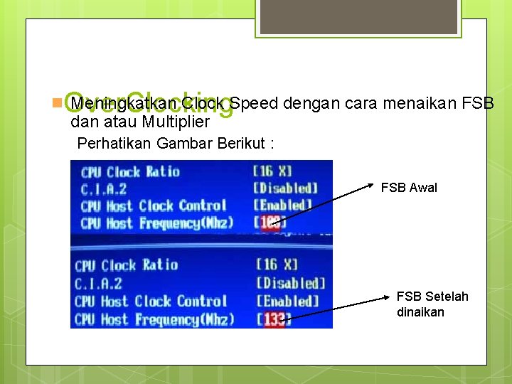 Over. Clocking n Meningkatkan Clock Speed dengan cara menaikan FSB dan atau Multiplier Perhatikan