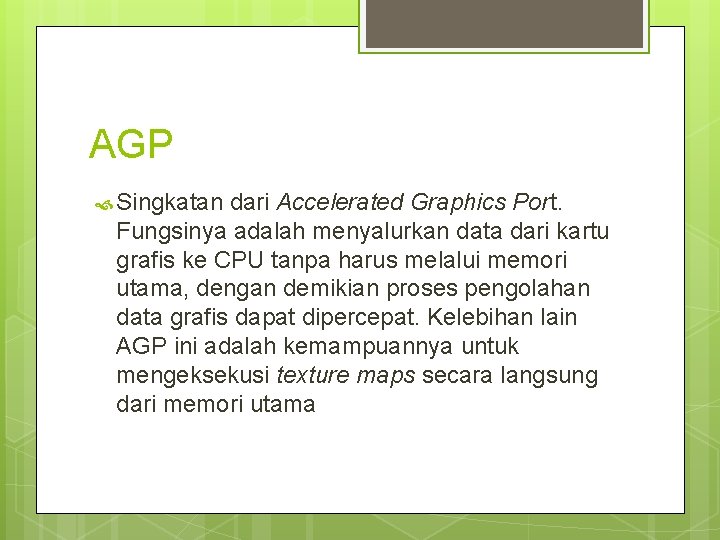 AGP Singkatan dari Accelerated Graphics Port. Fungsinya adalah menyalurkan data dari kartu grafis ke