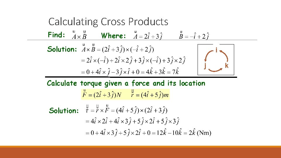 Calculating Cross Products Find: Where: Solution: i j Calculate torque given a force and