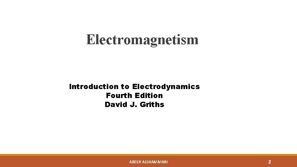 Electromagnetism Introduction to Electrodynamics Fourth Edition David J. Griths ABEER ALSHAMMARI 2 