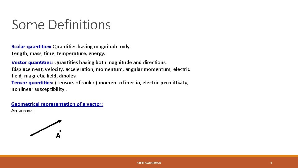 Some Definitions Scalar quantities: Quantities having magnitude only. Length, mass, time, temperature, energy. Vector