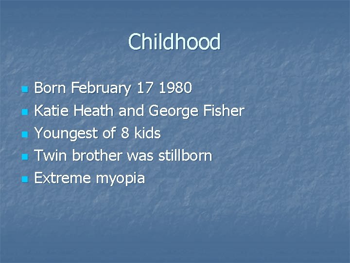 Childhood n n n Born February 17 1980 Katie Heath and George Fisher Youngest