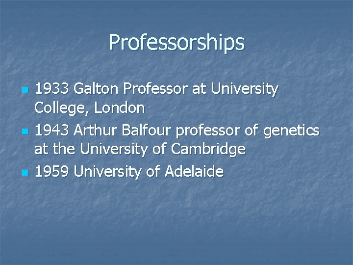 Professorships n n n 1933 Galton Professor at University College, London 1943 Arthur Balfour