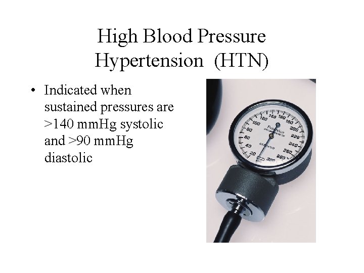 High Blood Pressure Hypertension (HTN) • Indicated when sustained pressures are >140 mm. Hg