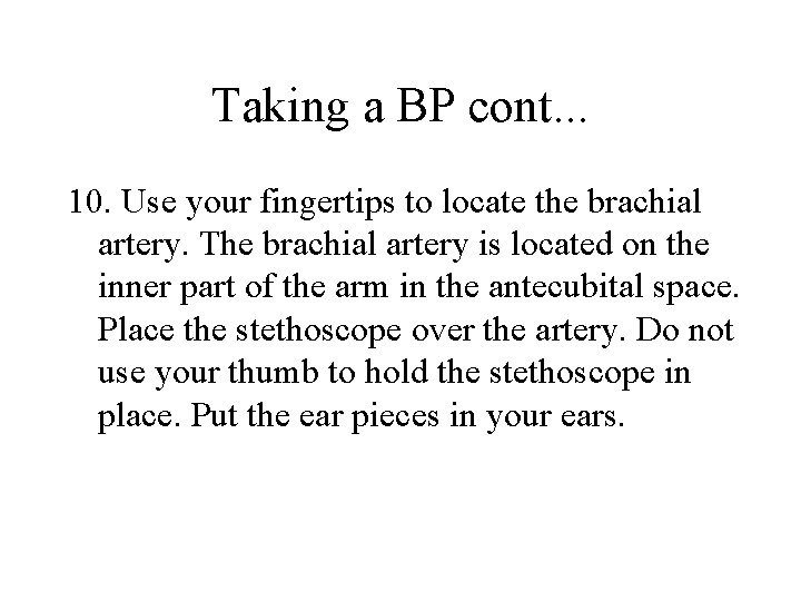 Taking a BP cont. . . 10. Use your fingertips to locate the brachial