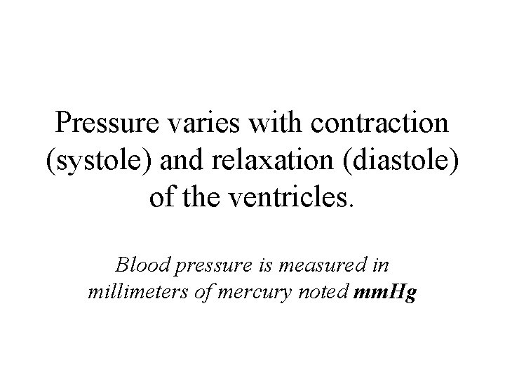 Pressure varies with contraction (systole) and relaxation (diastole) of the ventricles. Blood pressure is