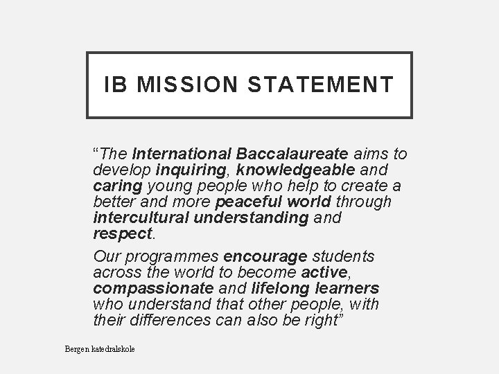 IB MISSION STATEMENT “The International Baccalaureate aims to develop inquiring, knowledgeable and caring young