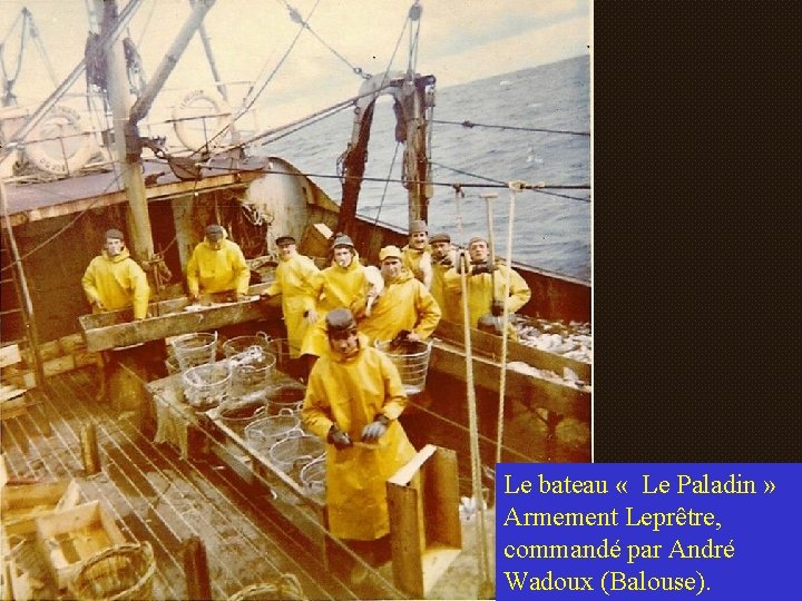 Le bateau « Le Paladin » Armement Leprêtre, commandé par André Wadoux (Balouse). 