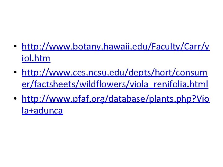  • http: //www. botany. hawaii. edu/Faculty/Carr/v iol. htm • http: //www. ces. ncsu.