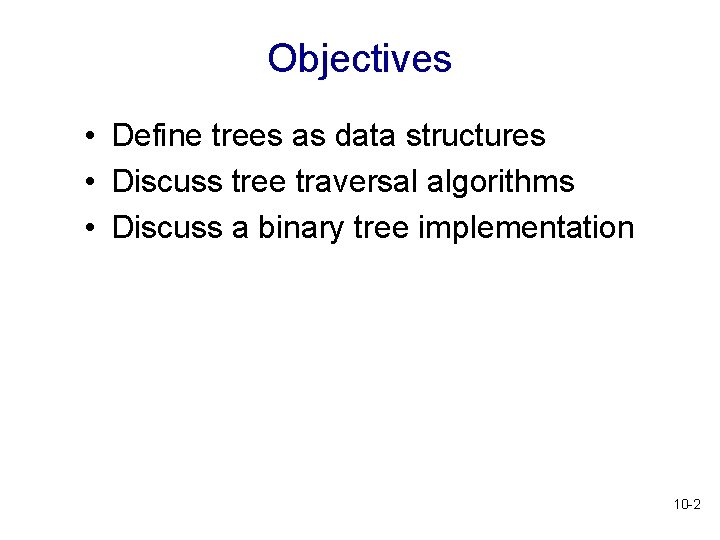 Objectives • Define trees as data structures • Discuss tree traversal algorithms • Discuss