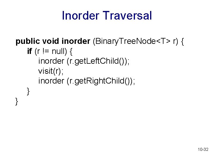 Inorder Traversal public void inorder (Binary. Tree. Node<T> r) { if (r != null)