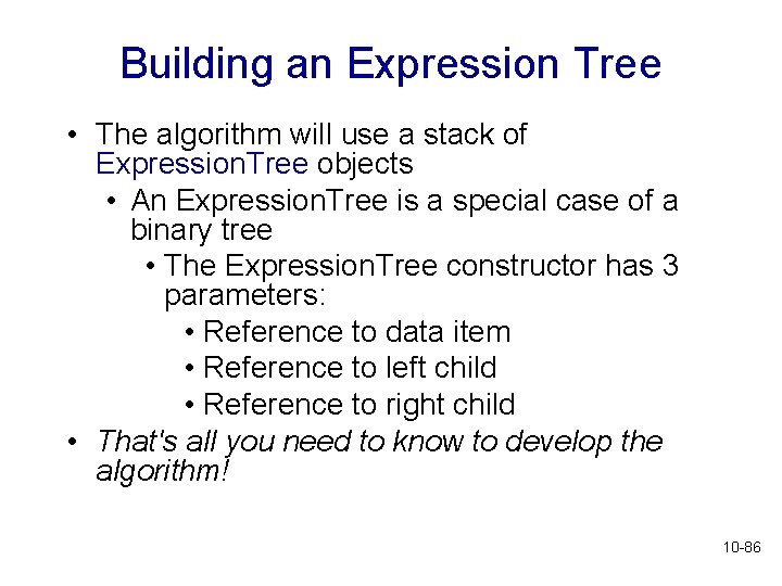 Building an Expression Tree • The algorithm will use a stack of Expression. Tree