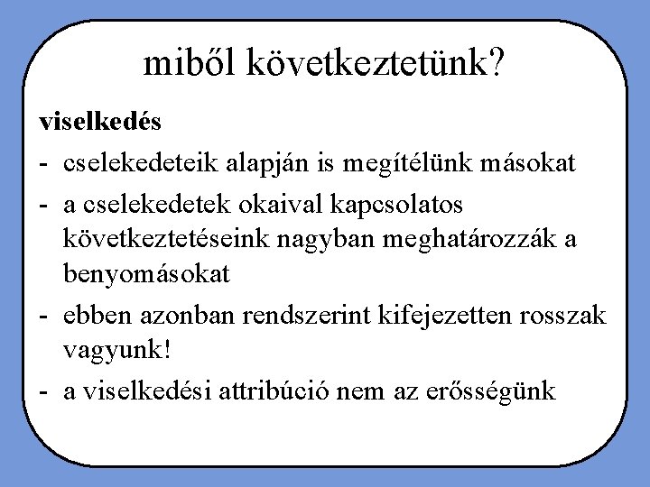 miből következtetünk? viselkedés - cselekedeteik alapján is megítélünk másokat - a cselekedetek okaival kapcsolatos