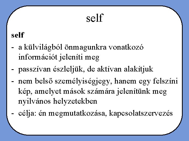 self - a külvilágból önmagunkra vonatkozó információt jeleníti meg - passzívan észleljük, de aktívan