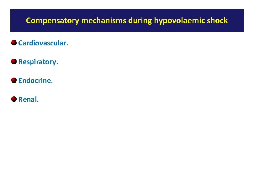 Compensatory mechanisms during hypovolaemic shock Cardiovascular. Respiratory. Endocrine. Renal. 