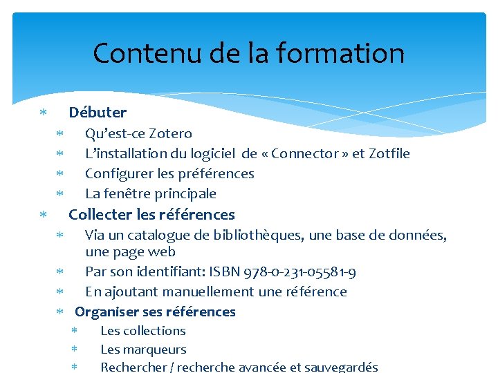 Contenu de la formation Débuter Qu’est-ce Zotero L’installation du logiciel de « Connector »