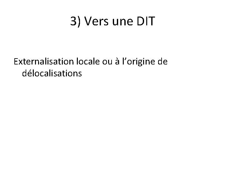 3) Vers une DIT Externalisation locale ou à l’origine de délocalisations 