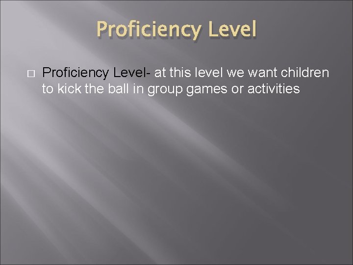 Proficiency Level � Proficiency Level- at this level we want children to kick the
