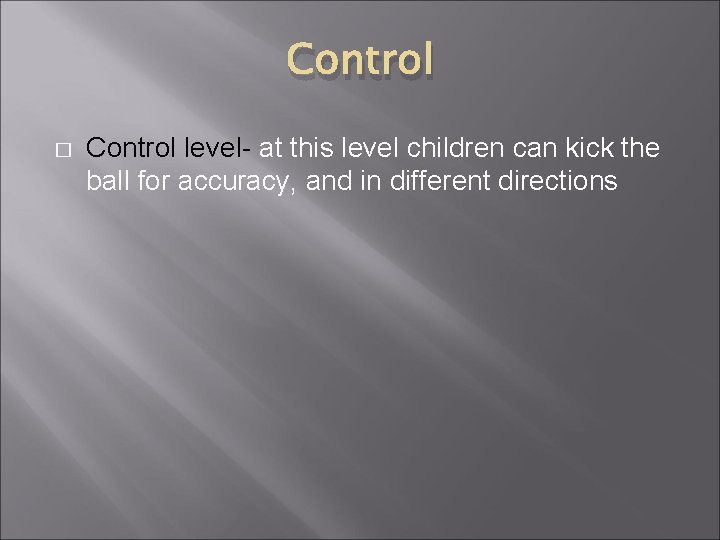 Control � Control level- at this level children can kick the ball for accuracy,