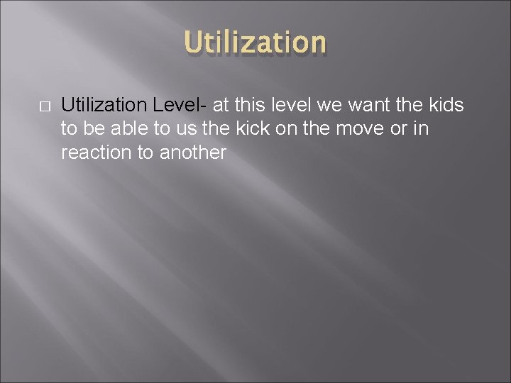 Utilization � Utilization Level- at this level we want the kids to be able