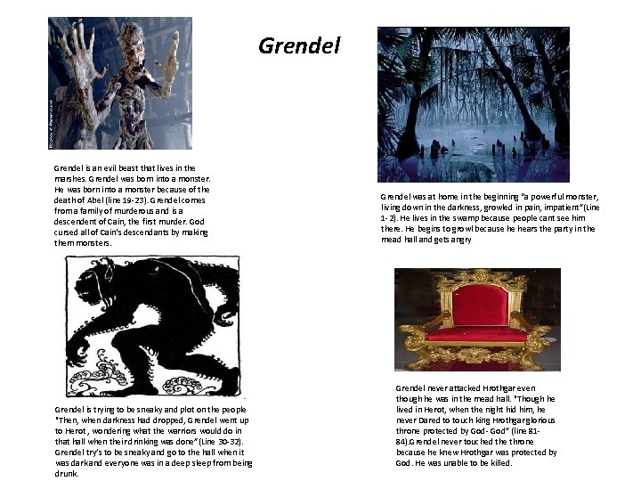 Grendel is an evil beast that lives in the marshes. Grendel was born into