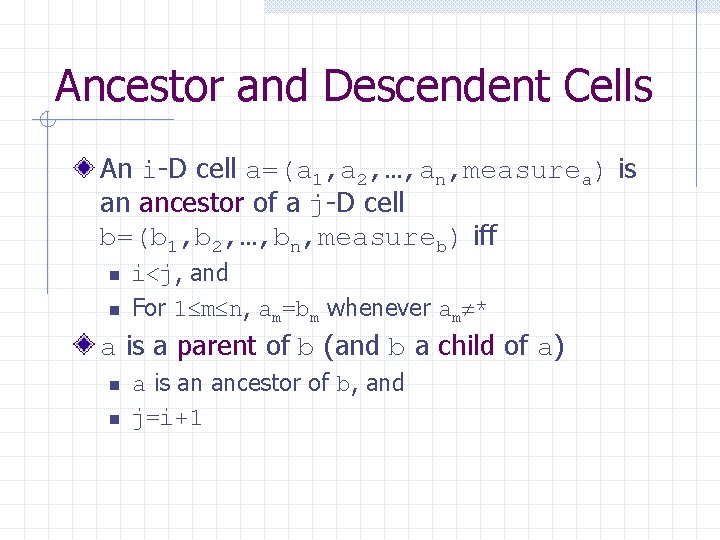 Ancestor and Descendent Cells An i-D cell a=(a 1, a 2, …, an, measurea)