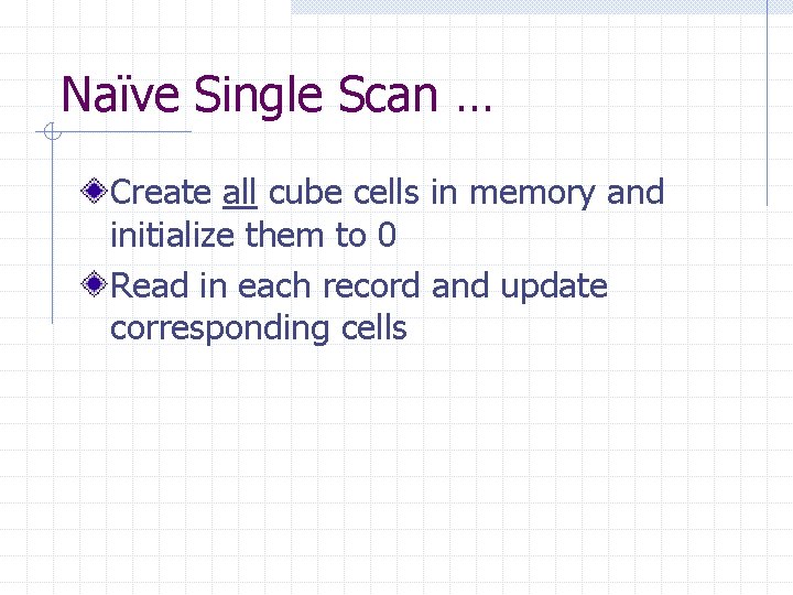 Naïve Single Scan … Create all cube cells in memory and initialize them to